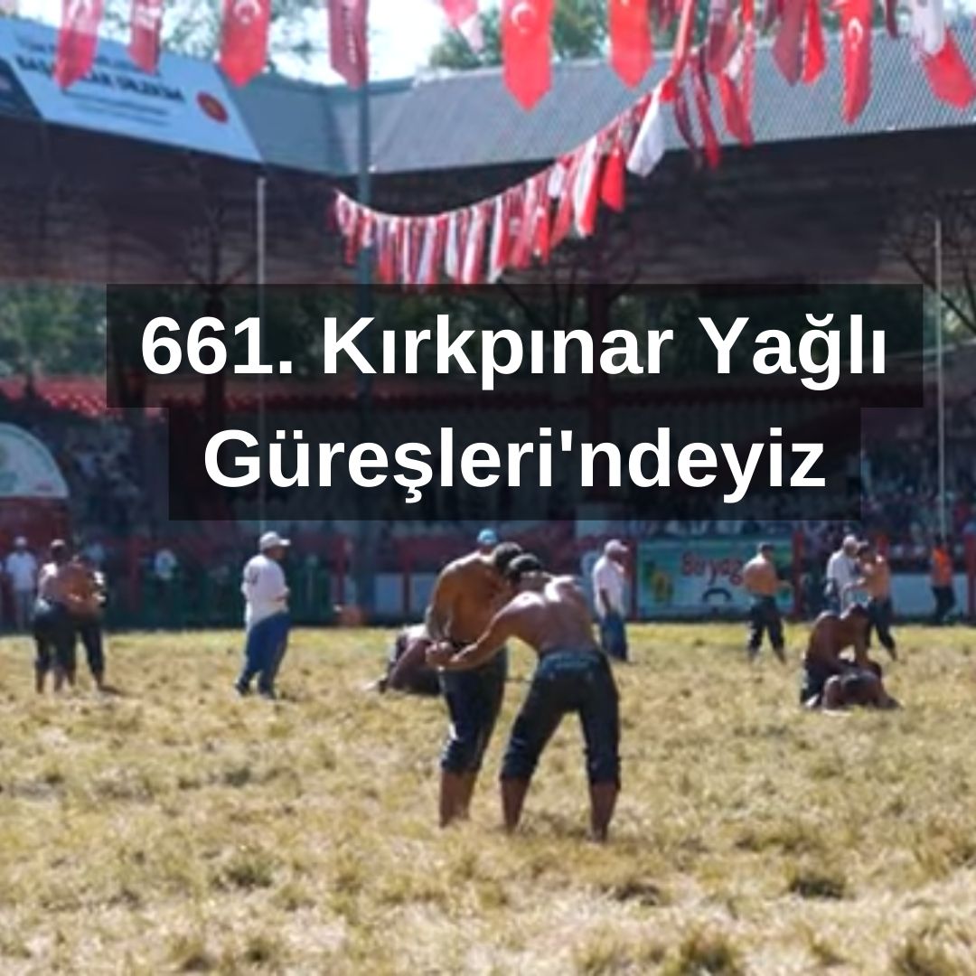  661. TARİHİ KIRKPINAR YAĞLI GÜREŞLERİNDEYİZ.